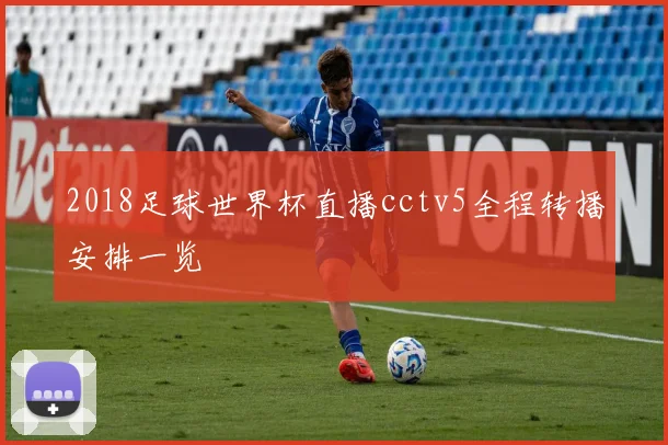 2018足球世界杯直播cctv5全程转播安排一览