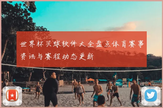 世界杯买球软件大全盘点体育赛事资讯与赛程动态更新